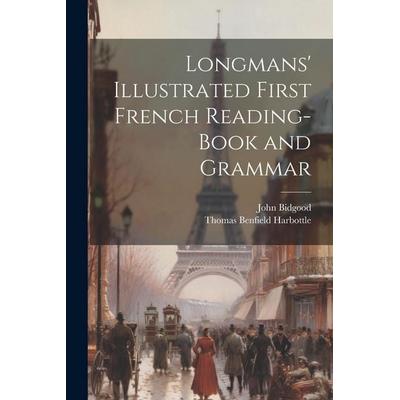 Longmans' Illustrated First French Reading-Book and Grammar, Taschenbuch von Thomas Benfield Harbottle,John Bidgood, Creative Media Partners, LLC,