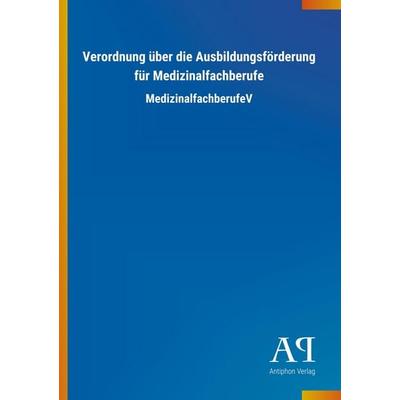 Verordnung über die Ausbildungsförderung für Medizinalfachbe, Taschenbuch von Antiphon Verlag, Antiphon, 978-3-7314-2799-5