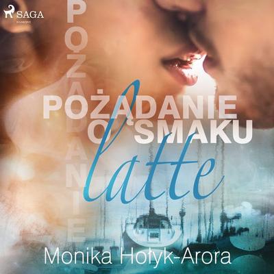 Pożądanie o smaku latte - Monika Hołyk-Arora, Audio, 9788726568844