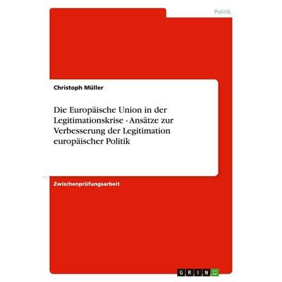 Die Europäische Union in der Legitimationskrise - Ansätze zur Verbesserung der Legitimation europäischer Politik, Taschenbuch von Christoph Müller,