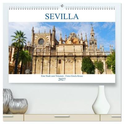 Sevilla Eine Stadt zum Träumen (hochwertiger Premium Wandkalender 2027 DIN A2 quer), Kunstdruck in Hochglanz
