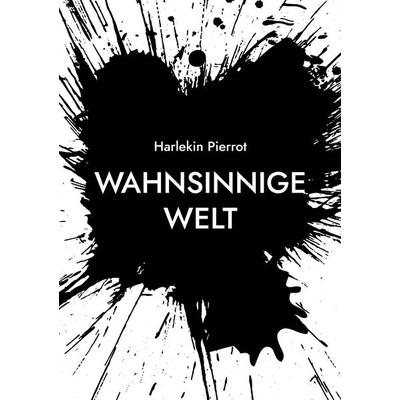 Wahnsinnige Welt, Taschenbuch von Harlekin Pierrot, BoD – Books on Demand, 978-3-695-74207-3