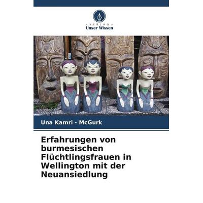 Erfahrungen von burmesischen Flüchtlingsfrauen in Wellington mit der Neuansiedlung, Taschenbuch von Una Kamri-McGurk, Verlag Unser Wissen,