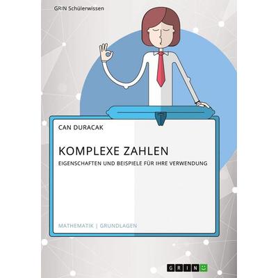 Komplexe Zahlen. Eigenschaften und Beispiele für ihre Verwendung, Taschenbuch von Can Duracak, GRIN, 978-3-668-88201-0