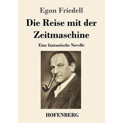 Die Reise mit der Zeitmaschine, Taschenbuch von Egon Friedell, Hofenberg, 978-3-7437-3824-9