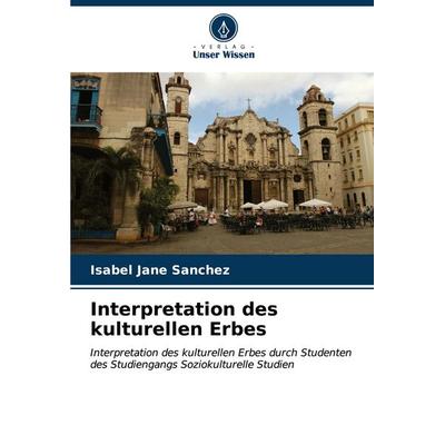 Interpretation des kulturellen Erbes, Taschenbuch von Isabel Jané Sánchez, Verlag Unser Wissen, 978-620-6-85196-7