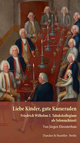 Jürgen Kloosterhuis - Liebe Kinder, gute Kameraden.: Friedrich Wilhelms I. Tabakskollegium als Sehnsuchtsort. - Preis vom 10.10.2026 11:48:34 h