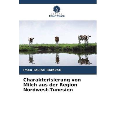 Charakterisierung von Milch aus der Region Nordwest-Tunesien, Taschenbuch von Imen Touihri Barakati, Verlag Unser Wissen, 978-620-5-14594-4
