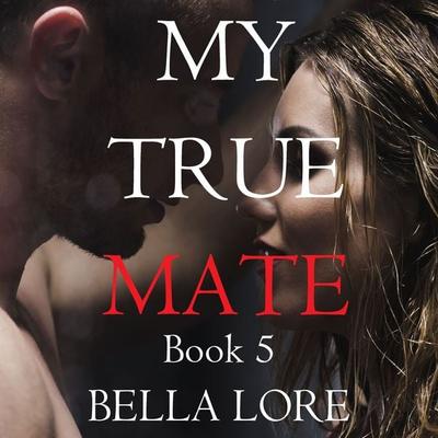 My True Mate: Book 5 - Bella Lore, Audio, 9781094335704