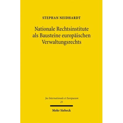 Nationale Rechtsinstitute als Bausteine europäischen Verwaltungsrechts, Taschenbuch von Stephan Neidhardt, Mohr Siebeck, 978-3-16-149860-2