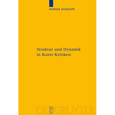Struktur und Dynamik in Kants Kritiken, Gebundene Ausgabe von Werner Moskopp, De Gruyter, 978-3-11-021232-7