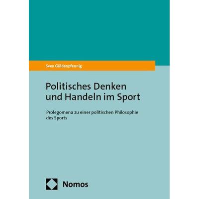 Politisches Denken und Handeln im Sport, Taschenbuch von Sven Güldenpfennig, Nomos, 978-3-7560-0979-4