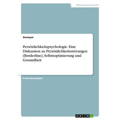 Persönlichkeitspsychologie. Eine Diskussion zu Persönlichkeitsstörungen (Borderline), Selbstoptimierung und Gesundheit, Taschenbuch von Anonymous,