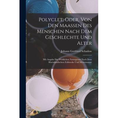 Polyclet; Oder, Von Den Maassen Des Menschen Nach Dem Geschlechte Und Alter, Taschenbuch von Johann Gottfried Schadow, Hutson Street Press,