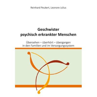 Geschwister psychisch erkrankter Menschen, Gebundene Ausgabe von Reinhard Peukert,Leonore Julius, BoD – Books on Demand, 978-3-7562-2458-6