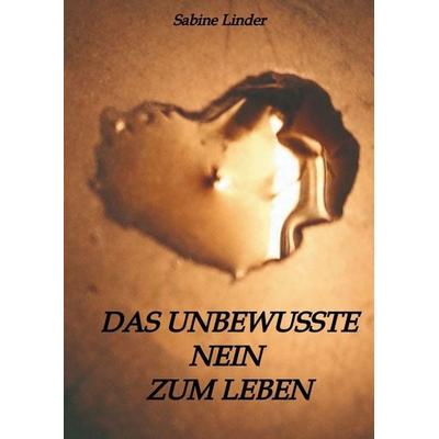 Das unbewusste Nein zum Leben, Gebundene Ausgabe von Sabine Linder, Tredition, 978-3-384-60464-4