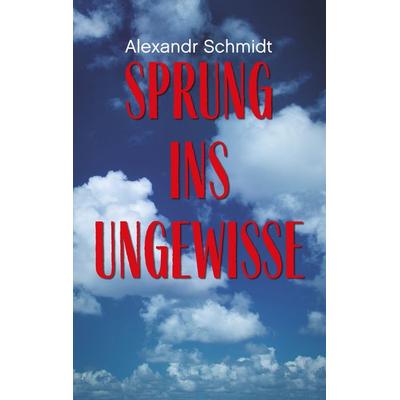 Sprung ins Ungewisse, Taschenbuch von Alexandr Schmidt, BoD – Books on Demand, 978-3-7481-0440-7