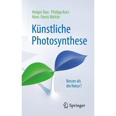 Künstliche Photosynthese, Taschenbuch von Holger Dau,Philipp Kurz,Marc-Denis Weitze, Springer Berlin, 978-3-662-55717-4