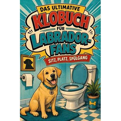 Das ultimative Klobuch für Labrador-Fans, Taschenbuch von Elias Schwarz, Tiptop, 978-3-696-10201-2