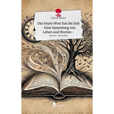 Das letzte Wort hat die Zeit - Eine Sammlung von Leben und Worten -. Life is a Story - story.one, Gebundene Ausgabe von Marcel Gördel, Storylution,