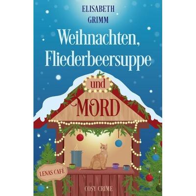 Lenas Café, eine Cosy Crime Serie, Band eins. Jeder Teil ist in sich... / Weihnachten, Fliederbeersuppe und Mord, Taschenbuch von Elisabeth Grimm,