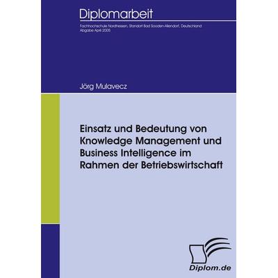 Einsatz und Bedeutung von Knowledge Management und Business Intelligence im Rahmen der Betriebswirtschaft, Taschenbuch von Jörg Mulavecz, Diplomica