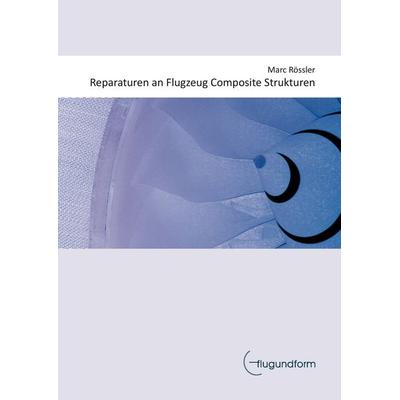 Reparaturen an Flugzeug Composite Strukturen, Gebundene Ausgabe von Marc Rössler, BoD – Books on Demand, 978-3-7357-4071-7