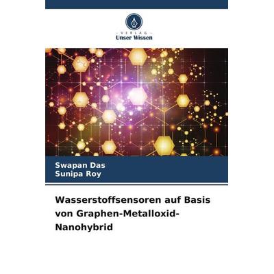 Wasserstoffsensoren auf Basis von Graphen-Metalloxid-Nanohybrid, Taschenbuch von Swapan Das,Sunipa Roy, Verlag Unser Wissen, 978-620-7-94260-2