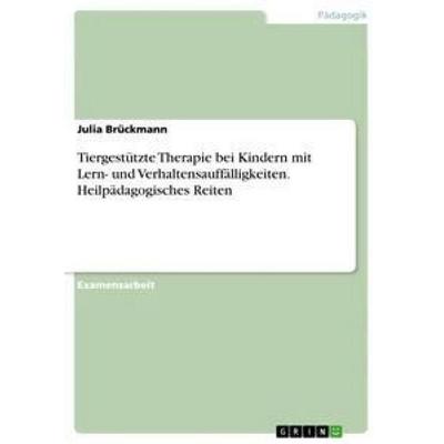 Tiergestützte Therapie bei Kindern mit Lern- und Verhaltensauffälligkeiten. Heilpädagogisches Reiten, Taschenbuch von Julia Brückmann, GRIN,