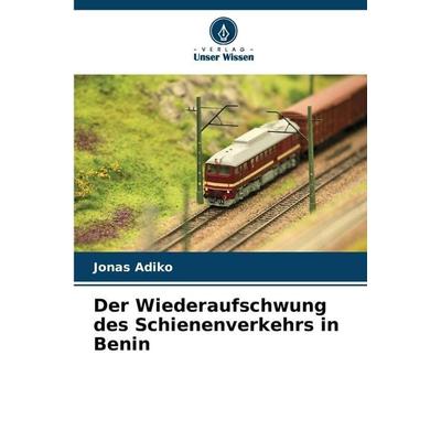 Der Wiederaufschwung des Schienenverkehrs in Benin, Taschenbuch von Jonas Adiko, Verlag Unser Wissen
