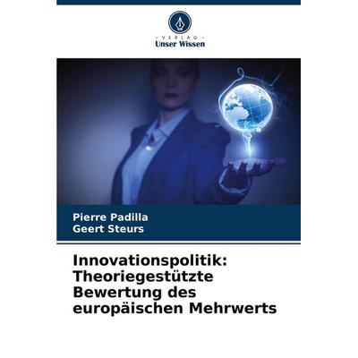 Innovationspolitik: Theoriegestützte Bewertung des europäischen Mehrwerts, Taschenbuch von Pierre Padilla,Geert Steurs, Verlag Unser Wissen,
