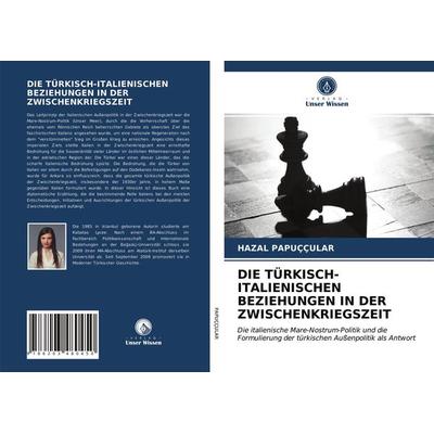 Die Türkisch-Italienischen Beziehungen in der Zwischenkriegszeit, Taschenbuch von Hazal Papuççular, Verlag Unser Wissen, 978-620-3-48045-0