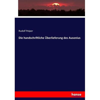 Die handschriftliche Überlieferung des Ausonius, Taschenbuch von Rudolf Peiper, Hansebooks, 978-3-7436-4885-2
