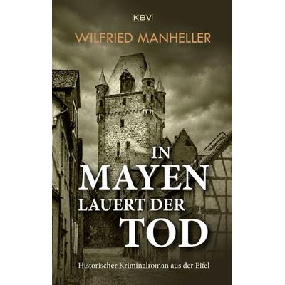 In Mayen lauert der Tod, Taschenbuch von Wilfried Manheller, KBV, 978-3-95441-781-0
