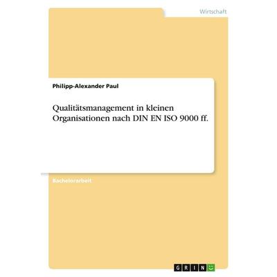 Qualitätsmanagement in kleinen Organisationen nach DIN EN ISO 9000 ff., Taschenbuch von Philipp-Alexander Paul, GRIN, 978-3-640-57651-7
