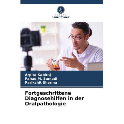 Fortgeschrittene Diagnosehilfen in der Oralpathologie, Taschenbuch von Arpita Kabiraj,Fahad M. Samadi,Parikshit Sharma, Verlag Unser Wissen