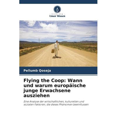 Flying the Coop: Wann und warum europäische junge Erwachsene ausziehen, Taschenbuch von Pellumb Qoseja, Verlag Unser Wissen, 978-620-9-72086-4
