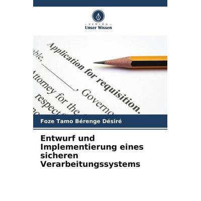 Entwurf und Implementierung eines sicheren Verarbeitungssystems, Taschenbuch von Foze Tamo Bérenge Désiré, Verlag Unser Wissen, 978-620-5-97209-0