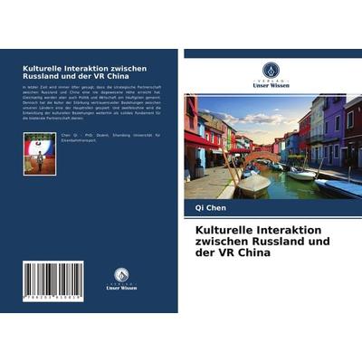 Kulturelle Interaktion zwischen Russland und der VR China, Taschenbuch von Qi Chen, Verlag Unser Wissen, 978-620-3-61081-9
