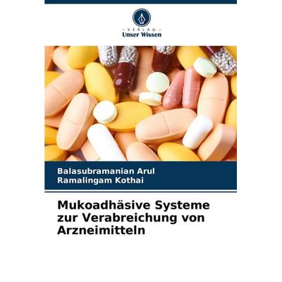 Mukoadhäsive Systeme zur Verabreichung von Arzneimitteln, Taschenbuch von Balasubramanian Arul,Ramalingam Kothai, Verlag Unser Wissen,