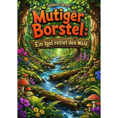 Mutiger Borstel: Ein Igel rettet den Wald, Taschenbuch von Sabine Sener, Epubli, 978-3-565-21580-5