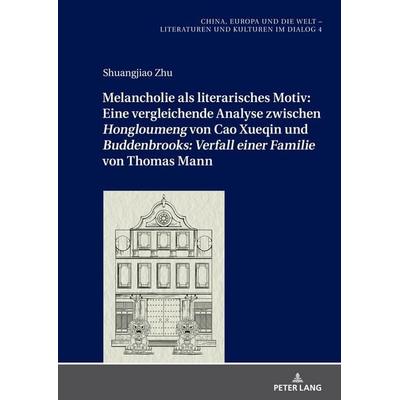 Melancholie als literarisches Motiv: Eine vergleichende Analyse zwischen «Hongloumeng» von Cao Xueqin und «Buddenbrooks: Verfall einer Familie» von