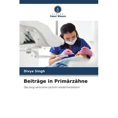 Beiträge in Primärzähne, Taschenbuch von Divya Singh, Verlag Unser Wissen, 978-620-4-81234-2