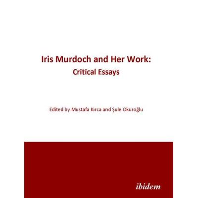 Iris Murdoch and Her Work: Critical Essays, Taschenbuch von Mustafa Kirca,Sule Okuroglu, Ibidem, 978-3-8382-0020-0