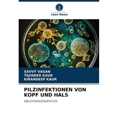 Pilzinfektionen von Kopf und Hals, Taschenbuch von Savvy Vasan,Tejinder Kaur,Kirandeep Kaur, Verlag Unser Wissen, 978-620-7-09218-5