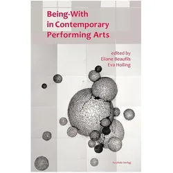Being-with in Contemporary Performing Arts, Fachbücher von Eliane Holling Beaufils, Katia Arfara, Isabelle Barbéris, Eliane Beaufils