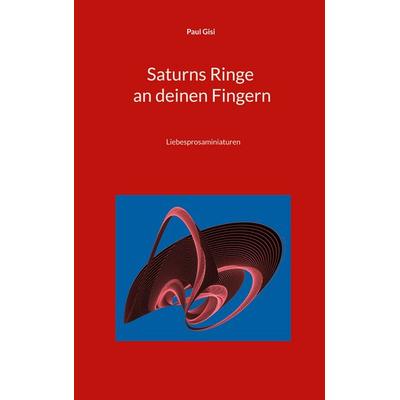 Saturns Ringe an deinen Fingern, Taschenbuch von Paul Gisi, BoD – Books on Demand, 978-3-7597-9255-6