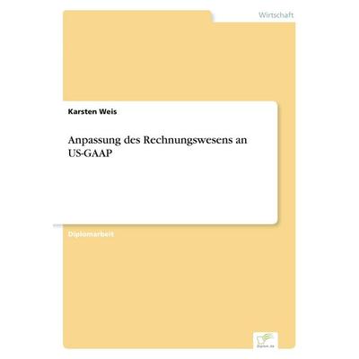 Anpassung des Rechnungswesens an US-GAAP, Taschenbuch von Karsten Weis, GRIN, 978-3-8386-2226-2