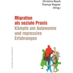 Migration als soziale Praxis: Kämpfe um Autonomie und repressive Erfahrungen, Fachbücher von Christine Wagner Resch