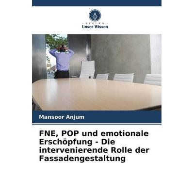 FNE, POP und emotionale Erschöpfung - Die intervenierende Rolle der Fassadengestaltung, Taschenbuch von Mansoor Anjum, Verlag Unser Wissen,